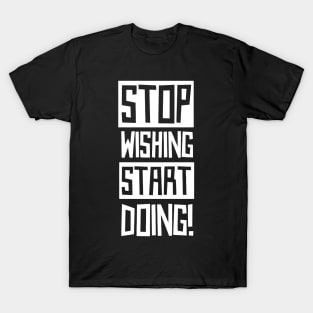 Stop Wishing Start Doing T-Shirt